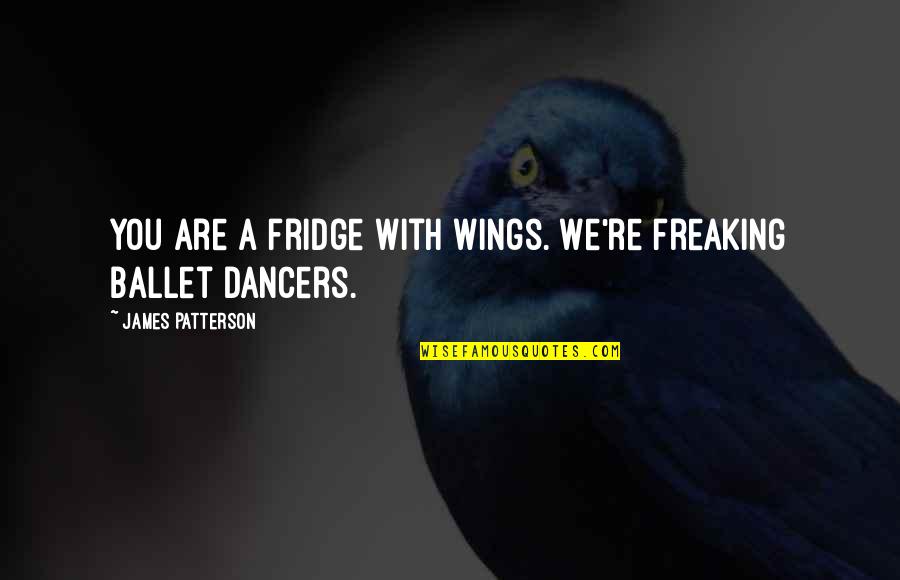 Icu Nurses Quotes By James Patterson: You are a fridge with wings. We're freaking Icu Nurses Quotes By James Patterson: You are a fridge with wings. We're freaking