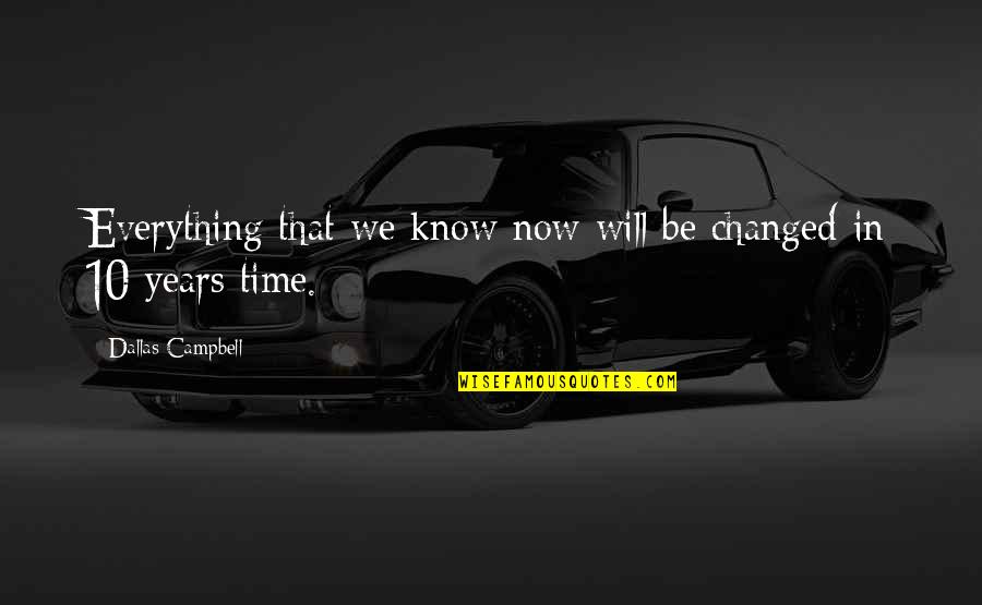 Iculous Quotes By Dallas Campbell: Everything that we know now will be changed
