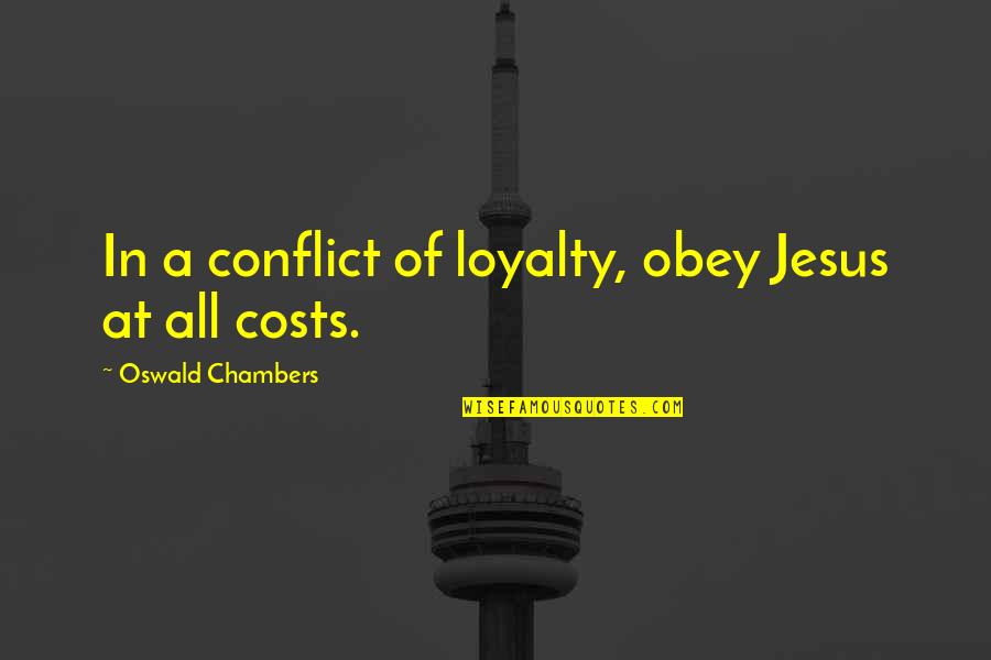 Icwa Quotes By Oswald Chambers: In a conflict of loyalty, obey Jesus at
