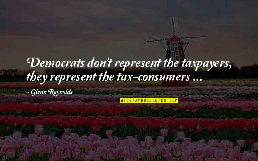 Icy River Quotes By Glenn Reynolds: Democrats don't represent the taxpayers, they represent the