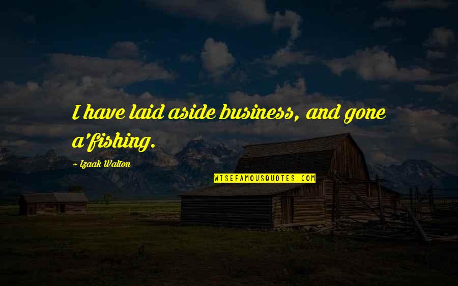 Icy Roads Quotes By Izaak Walton: I have laid aside business, and gone a'fishing.