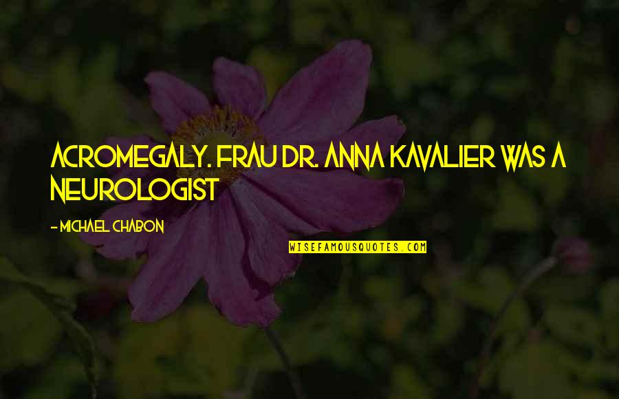 Icy Water Quotes By Michael Chabon: Acromegaly. Frau Dr. Anna Kavalier was a neurologist