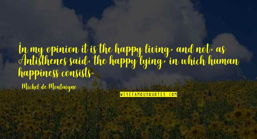 I'd Be Lying If I Said Quotes By Michel De Montaigne: In my opinion it is the happy living,