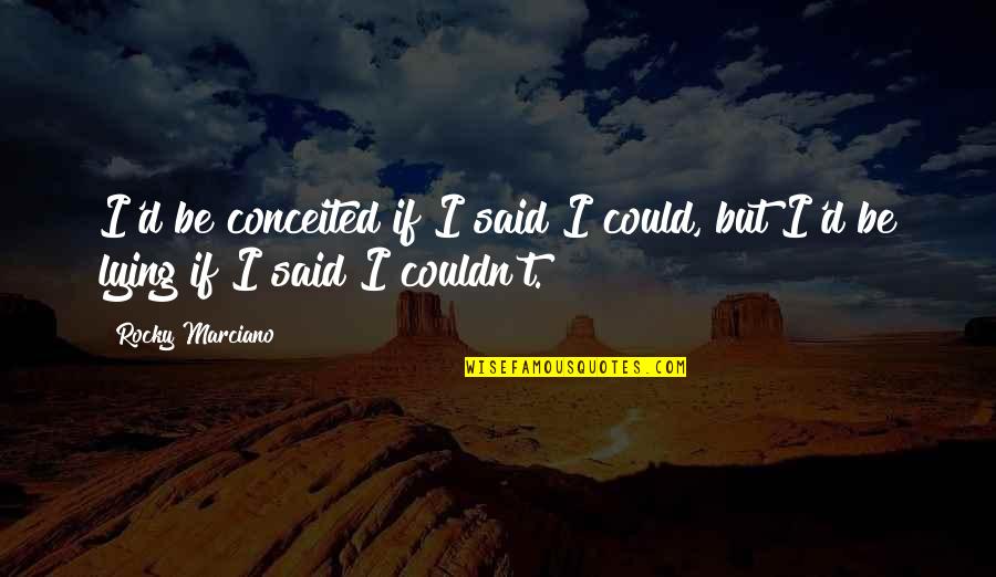 I'd Be Lying If I Said Quotes By Rocky Marciano: I'd be conceited if I said I could,