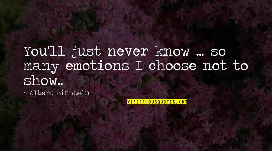 I'd Choose You Quotes By Albert Einstein: You'll just never know ... so many emotions