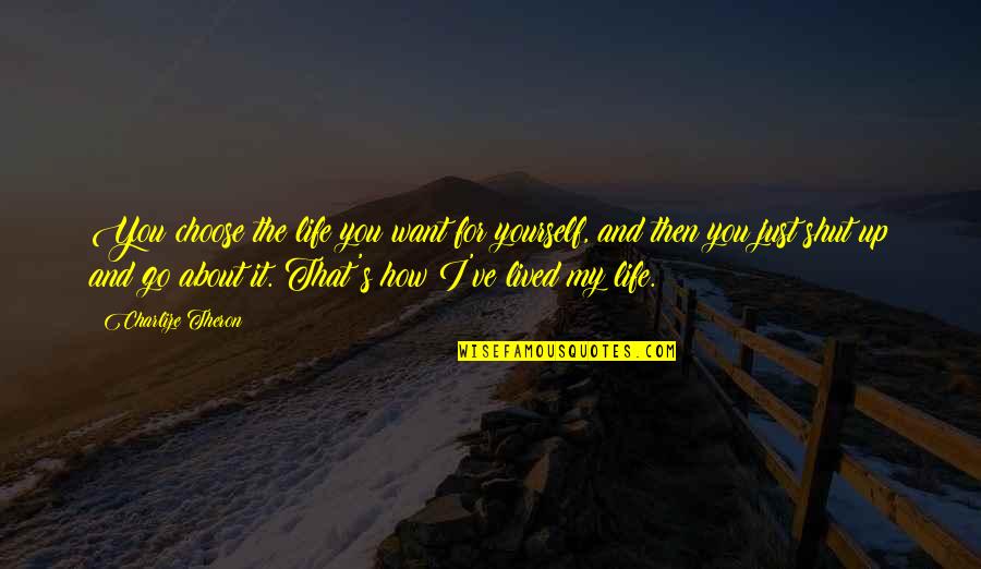I'd Choose You Quotes By Charlize Theron: You choose the life you want for yourself,