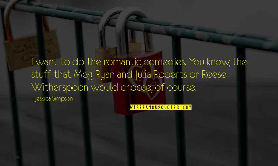 I'd Choose You Quotes By Jessica Simpson: I want to do the romantic comedies. You