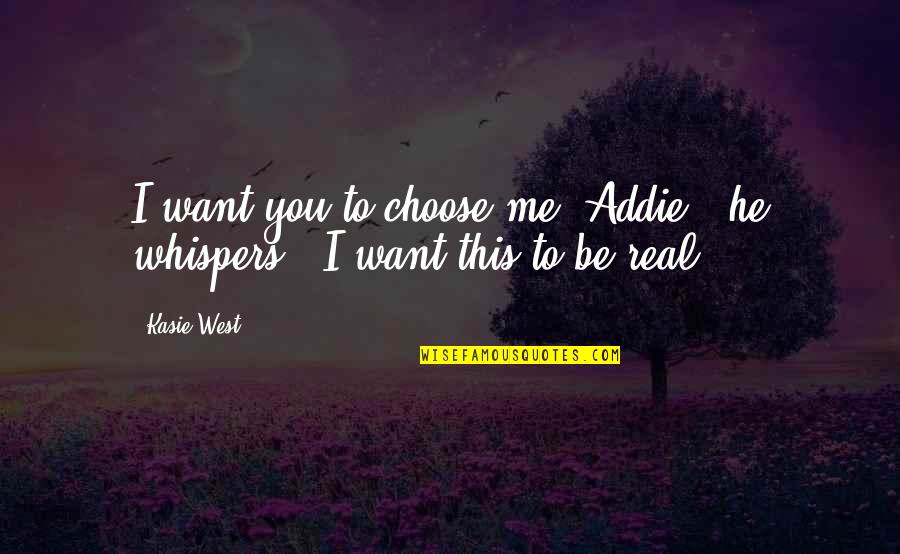I'd Choose You Quotes By Kasie West: I want you to choose me, Addie," he