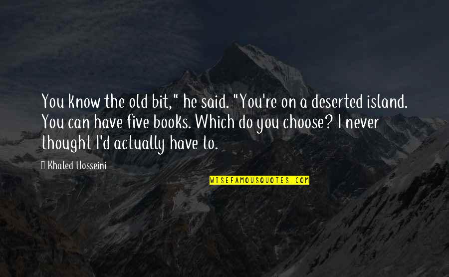I'd Choose You Quotes By Khaled Hosseini: You know the old bit," he said. "You're