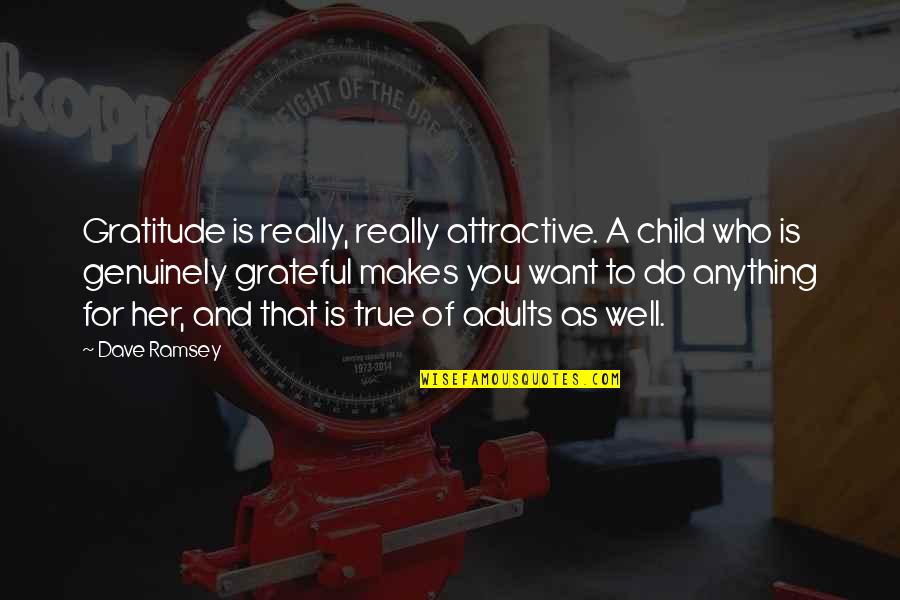I'd Do Anything For Her Quotes By Dave Ramsey: Gratitude is really, really attractive. A child who I'd Do Anything For Her Quotes By Dave Ramsey: Gratitude is really, really attractive. A child who