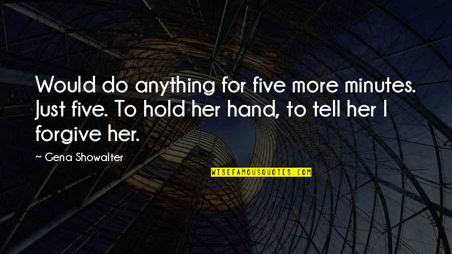 I'd Do Anything For Her Quotes By Gena Showalter: Would do anything for five more minutes. Just I'd Do Anything For Her Quotes By Gena Showalter: Would do anything for five more minutes. Just