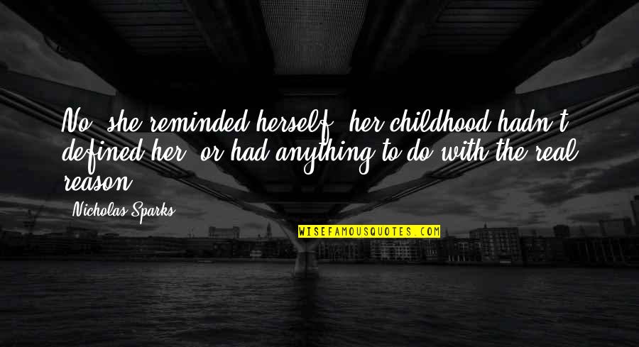 I'd Do Anything For Her Quotes By Nicholas Sparks: No, she reminded herself, her childhood hadn't defined I'd Do Anything For Her Quotes By Nicholas Sparks: No, she reminded herself, her childhood hadn't defined