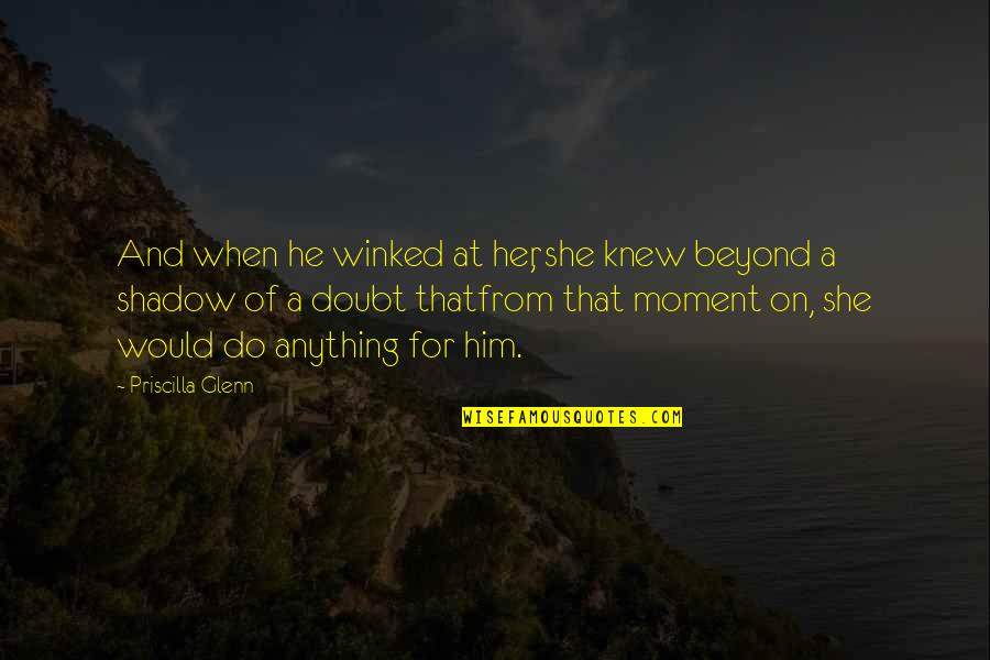 I'd Do Anything For Her Quotes By Priscilla Glenn: And when he winked at her, she knew I'd Do Anything For Her Quotes By Priscilla Glenn: And when he winked at her, she knew