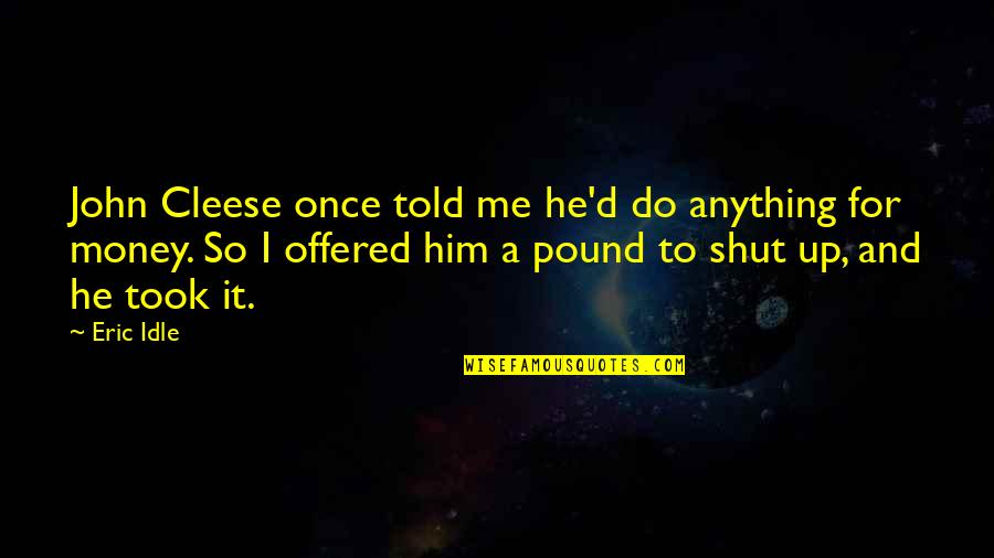 I'd Do Anything For Him Quotes By Eric Idle: John Cleese once told me he'd do anything I'd Do Anything For Him Quotes By Eric Idle: John Cleese once told me he'd do anything
