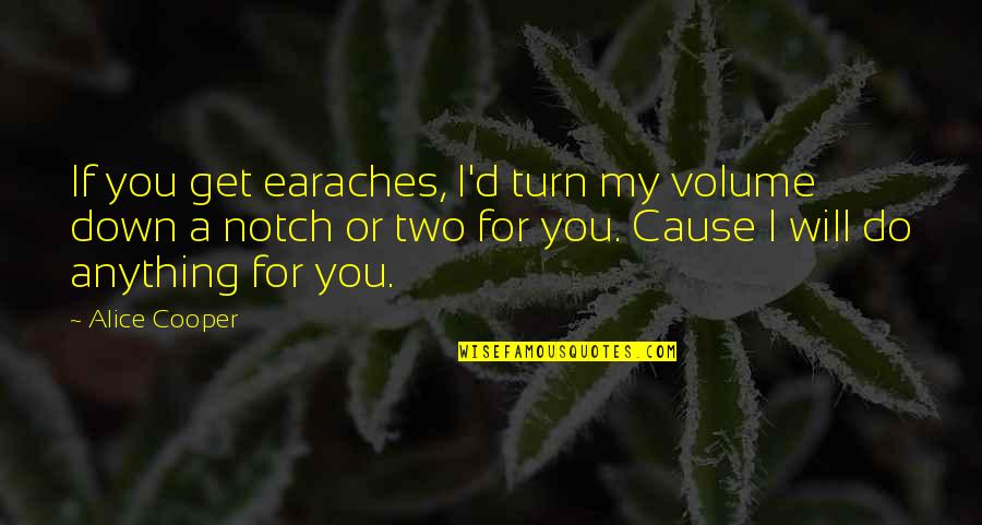 I'd Do Anything For You Quotes By Alice Cooper: If you get earaches, I'd turn my volume