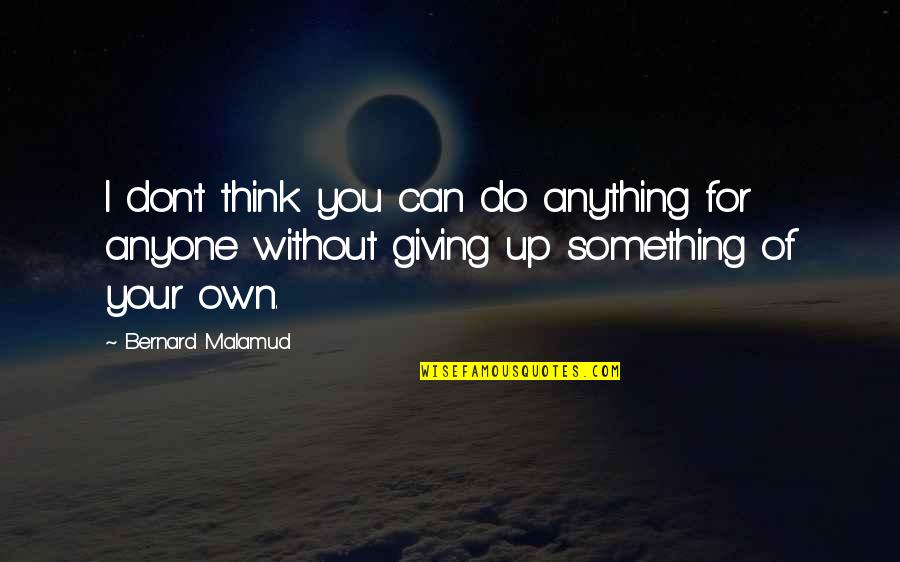 I'd Do Anything For You Quotes By Bernard Malamud: I don't think you can do anything for I'd Do Anything For You Quotes By Bernard Malamud: I don't think you can do anything for