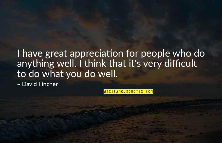 I'd Do Anything For You Quotes By David Fincher: I have great appreciation for people who do I'd Do Anything For You Quotes By David Fincher: I have great appreciation for people who do