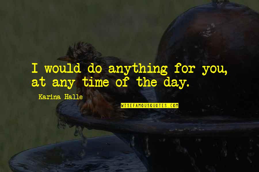 I'd Do Anything For You Quotes By Karina Halle: I would do anything for you, at any I'd Do Anything For You Quotes By Karina Halle: I would do anything for you, at any