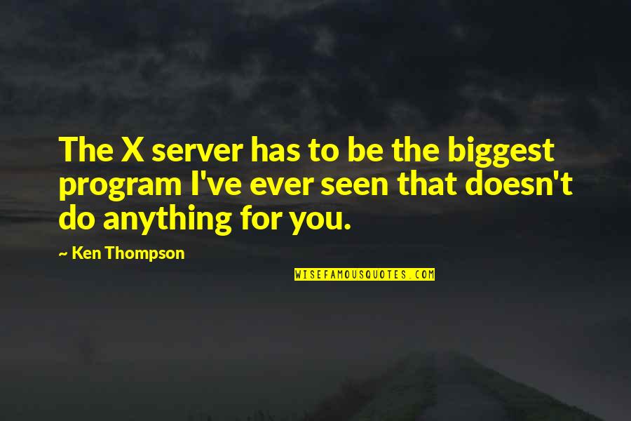 I'd Do Anything For You Quotes By Ken Thompson: The X server has to be the biggest I'd Do Anything For You Quotes By Ken Thompson: The X server has to be the biggest