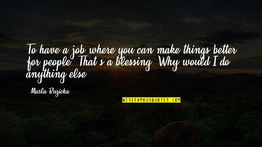I'd Do Anything For You Quotes By Marla Ruzicka: To have a job where you can make I'd Do Anything For You Quotes By Marla Ruzicka: To have a job where you can make