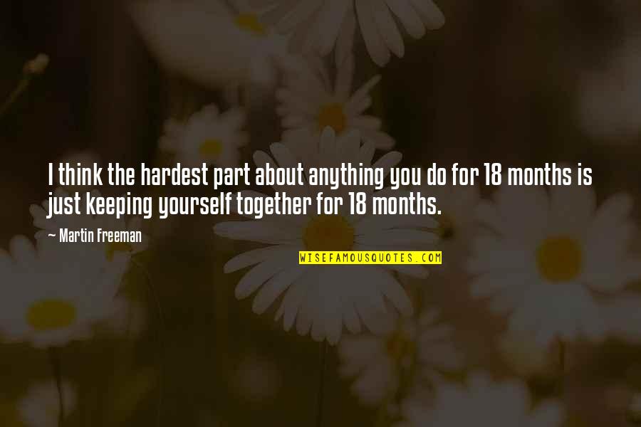 I'd Do Anything For You Quotes By Martin Freeman: I think the hardest part about anything you I'd Do Anything For You Quotes By Martin Freeman: I think the hardest part about anything you