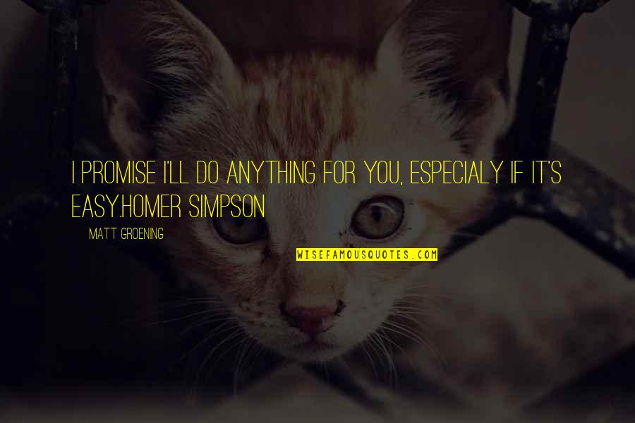 I'd Do Anything For You Quotes By Matt Groening: I promise I'll do anything for you, especialy