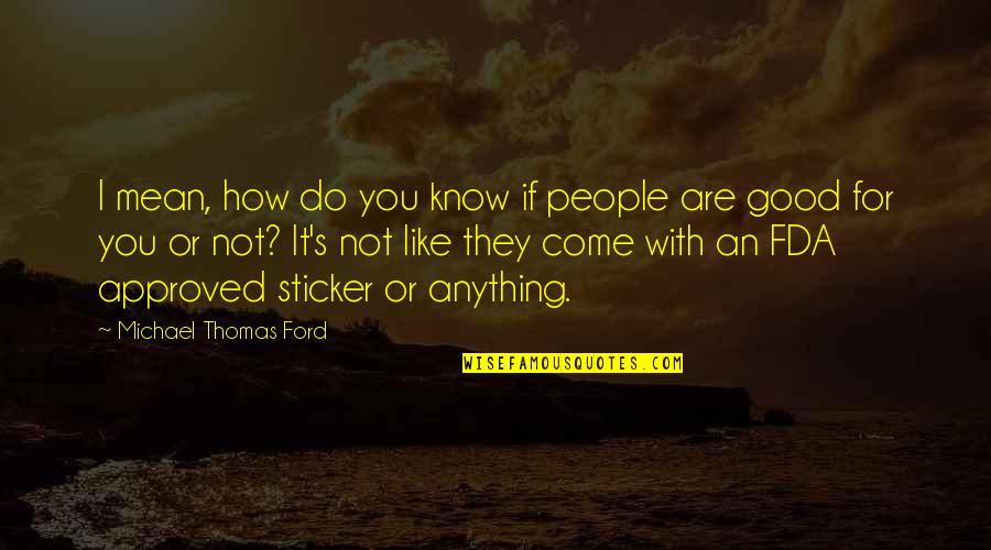 I'd Do Anything For You Quotes By Michael Thomas Ford: I mean, how do you know if people