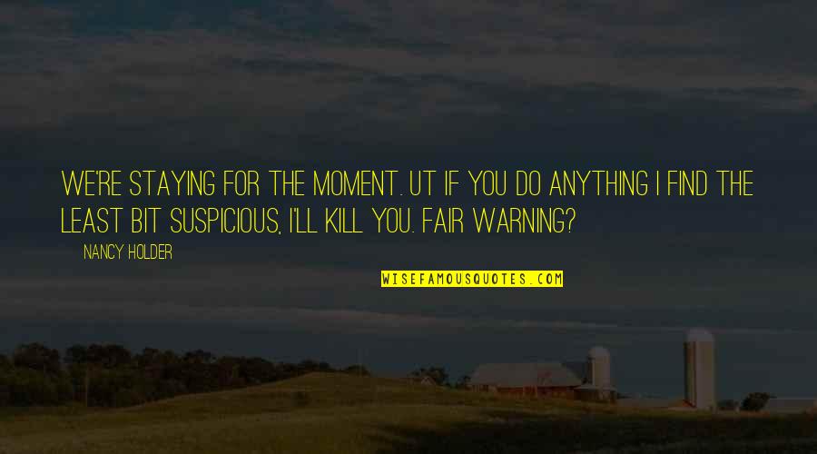 I'd Do Anything For You Quotes By Nancy Holder: We're staying for the moment. ut if you I'd Do Anything For You Quotes By Nancy Holder: We're staying for the moment. ut if you
