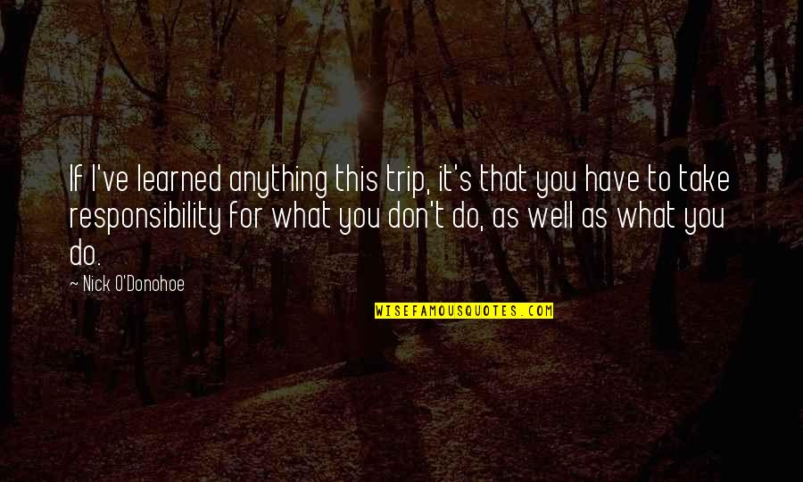 I'd Do Anything For You Quotes By Nick O'Donohoe: If I've learned anything this trip, it's that I'd Do Anything For You Quotes By Nick O'Donohoe: If I've learned anything this trip, it's that