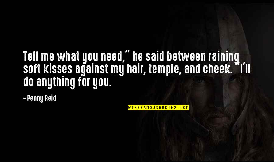 I'd Do Anything For You Quotes By Penny Reid: Tell me what you need," he said between I'd Do Anything For You Quotes By Penny Reid: Tell me what you need," he said between