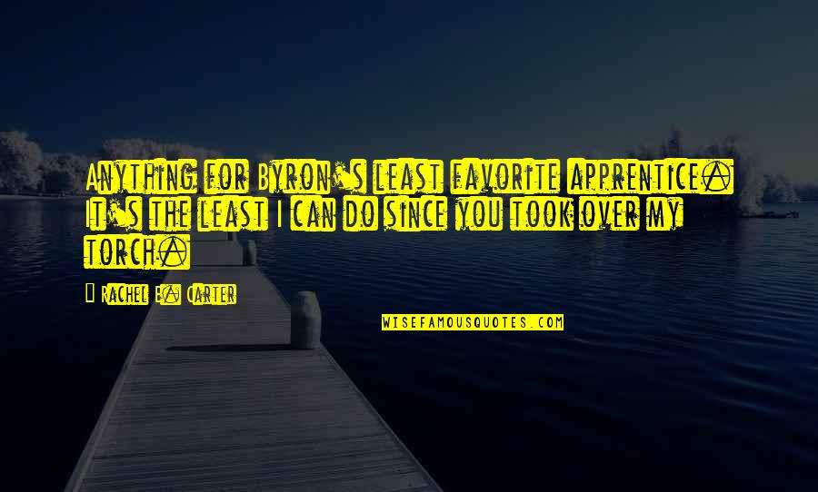 I'd Do Anything For You Quotes By Rachel E. Carter: Anything for Byron's least favorite apprentice. It's the I'd Do Anything For You Quotes By Rachel E. Carter: Anything for Byron's least favorite apprentice. It's the