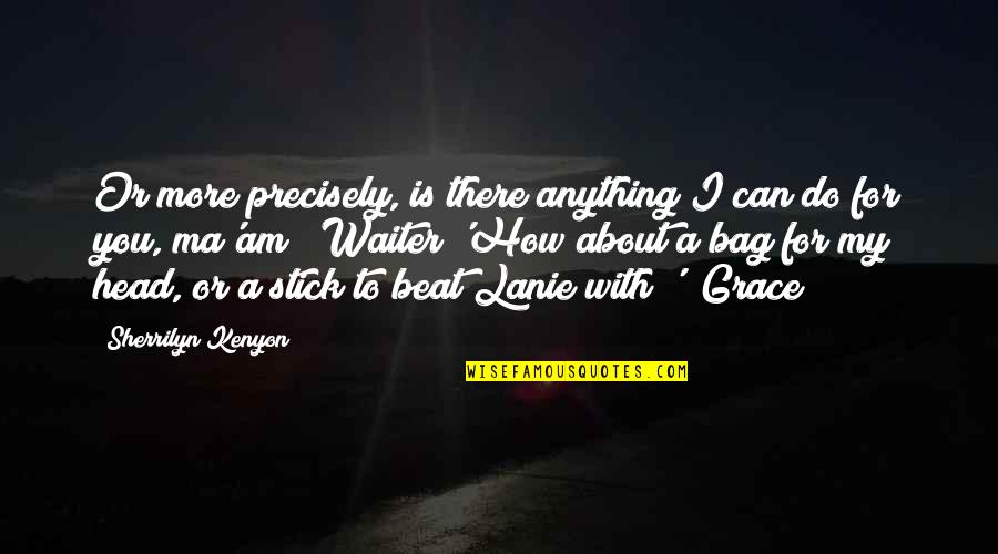 I'd Do Anything For You Quotes By Sherrilyn Kenyon: Or more precisely, is there anything I can I'd Do Anything For You Quotes By Sherrilyn Kenyon: Or more precisely, is there anything I can