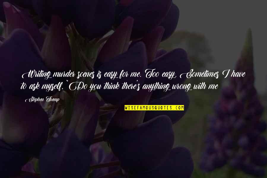 I'd Do Anything For You Quotes By Stephen Tremp: Writing murder scenes is easy for me. Too I'd Do Anything For You Quotes By Stephen Tremp: Writing murder scenes is easy for me. Too