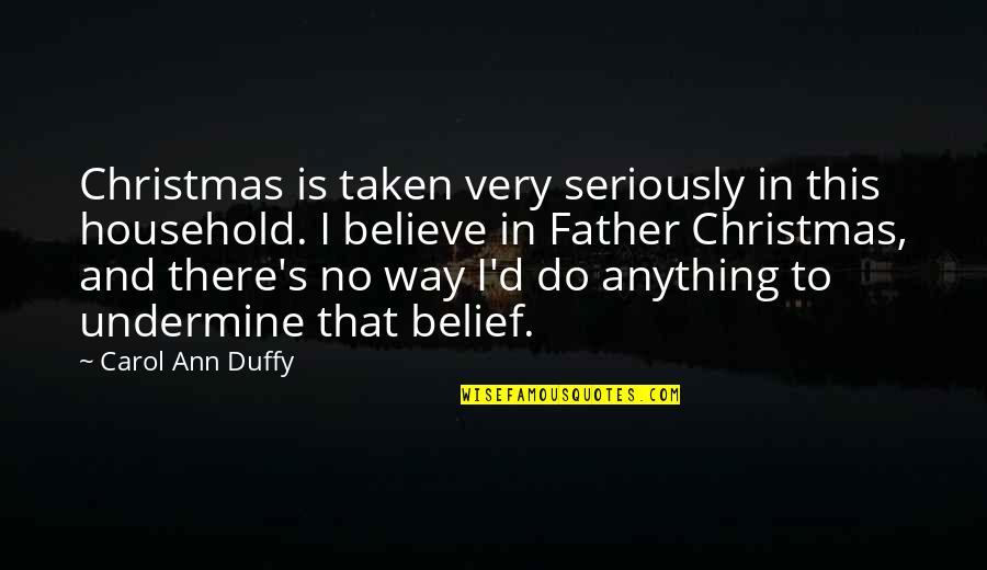 I'd Do Anything Quotes By Carol Ann Duffy: Christmas is taken very seriously in this household. I'd Do Anything Quotes By Carol Ann Duffy: Christmas is taken very seriously in this household.