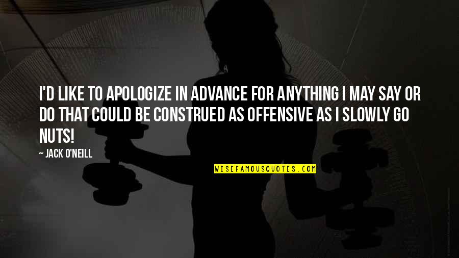 I'd Do Anything Quotes By Jack O'Neill: I'd like to apologize in advance for anything I'd Do Anything Quotes By Jack O'Neill: I'd like to apologize in advance for anything