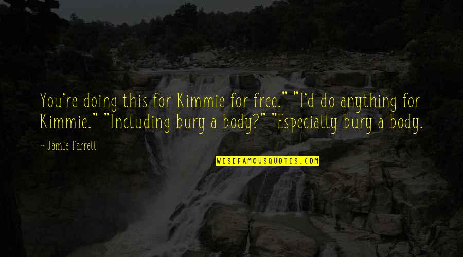 I'd Do Anything Quotes By Jamie Farrell: You're doing this for Kimmie for free." "I'd I'd Do Anything Quotes By Jamie Farrell: You're doing this for Kimmie for free." "I'd