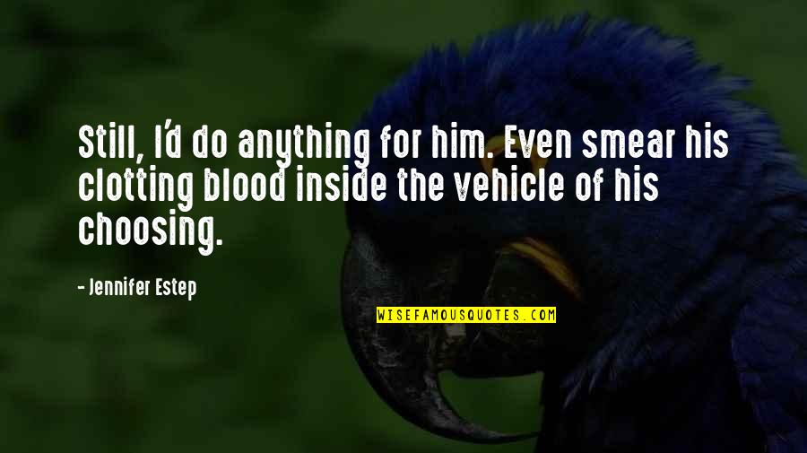 I'd Do Anything Quotes By Jennifer Estep: Still, I'd do anything for him. Even smear I'd Do Anything Quotes By Jennifer Estep: Still, I'd do anything for him. Even smear