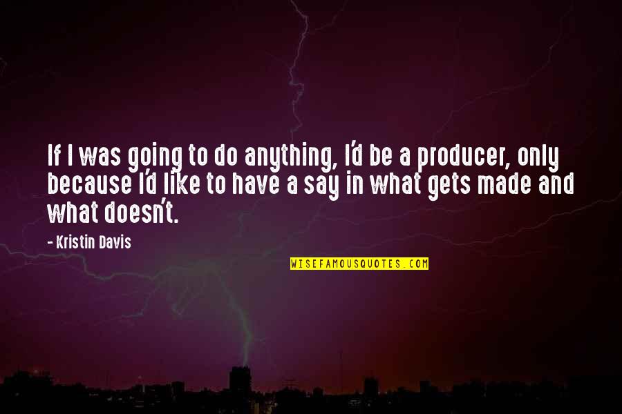 I'd Do Anything Quotes By Kristin Davis: If I was going to do anything, I'd I'd Do Anything Quotes By Kristin Davis: If I was going to do anything, I'd