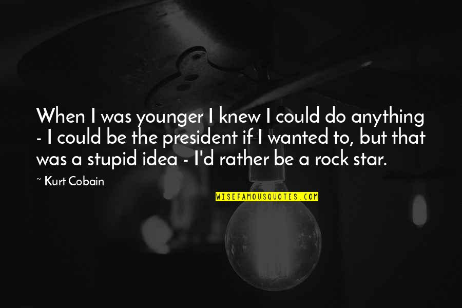 I'd Do Anything Quotes By Kurt Cobain: When I was younger I knew I could I'd Do Anything Quotes By Kurt Cobain: When I was younger I knew I could