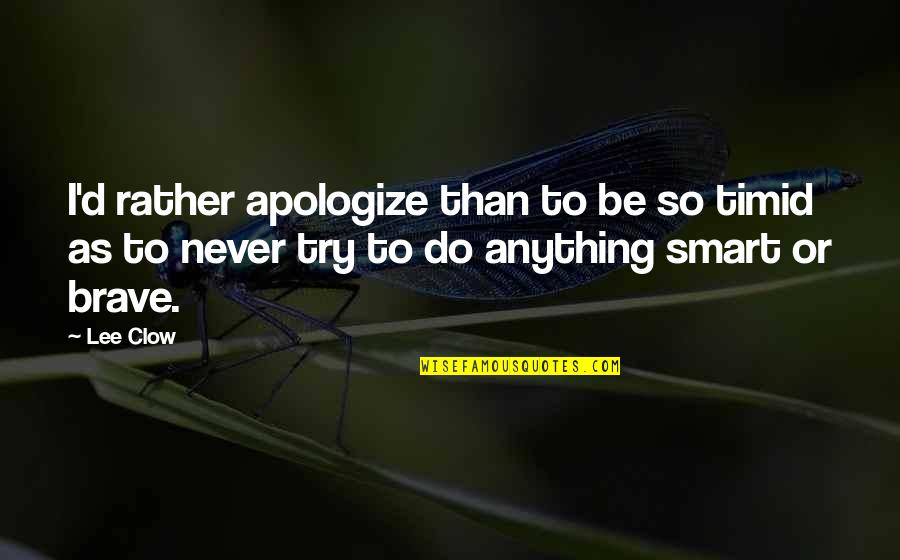 I'd Do Anything Quotes By Lee Clow: I'd rather apologize than to be so timid