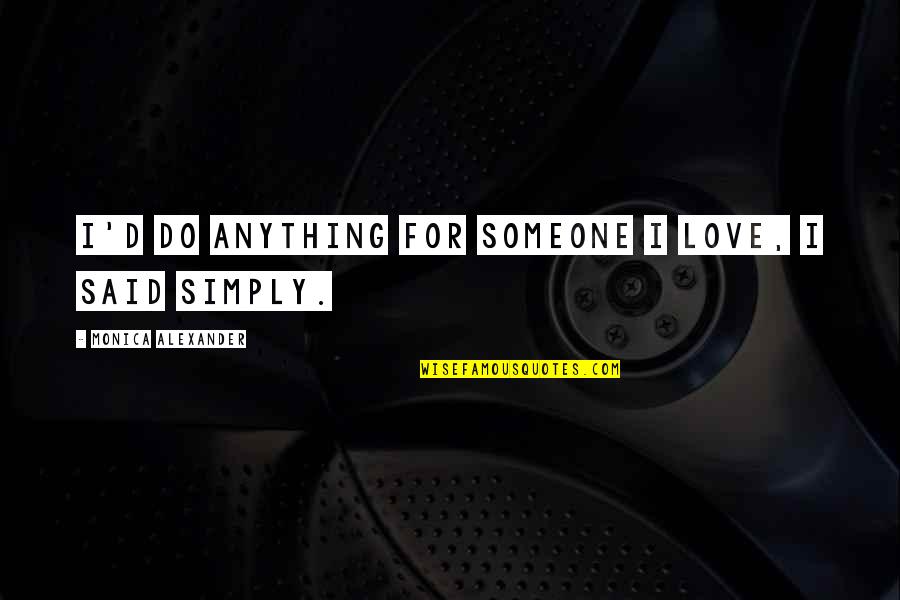 I'd Do Anything Quotes By Monica Alexander: I'd do anything for someone I love, I I'd Do Anything Quotes By Monica Alexander: I'd do anything for someone I love, I