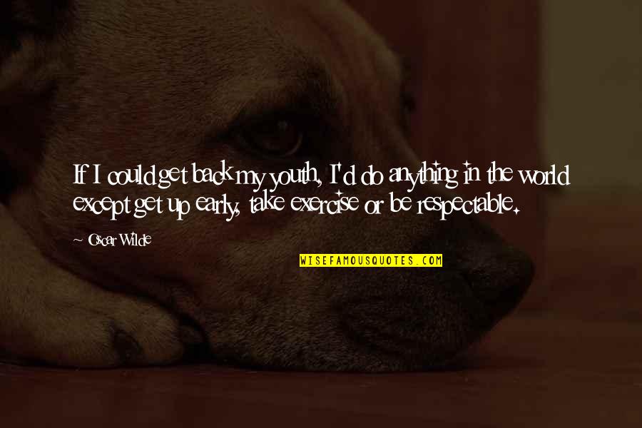 I'd Do Anything Quotes By Oscar Wilde: If I could get back my youth, I'd I'd Do Anything Quotes By Oscar Wilde: If I could get back my youth, I'd