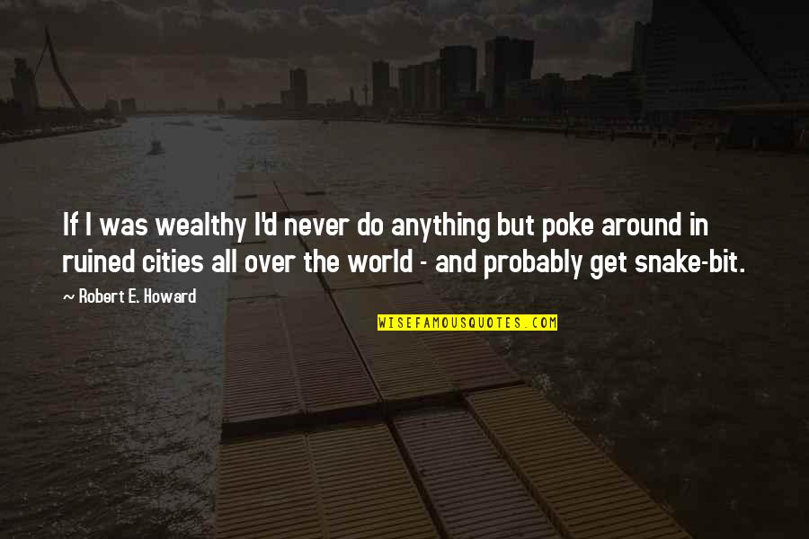 I'd Do Anything Quotes By Robert E. Howard: If I was wealthy I'd never do anything I'd Do Anything Quotes By Robert E. Howard: If I was wealthy I'd never do anything