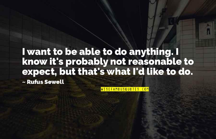 I'd Do Anything Quotes By Rufus Sewell: I want to be able to do anything. I'd Do Anything Quotes By Rufus Sewell: I want to be able to do anything.