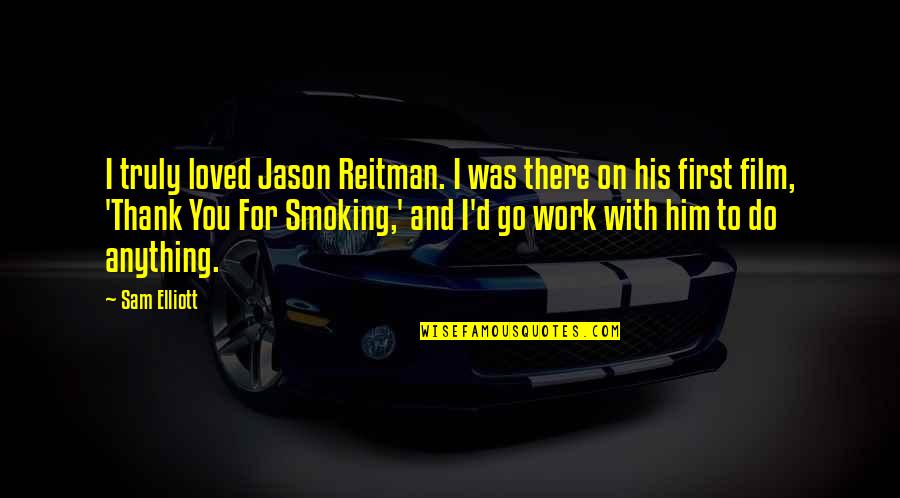I'd Do Anything Quotes By Sam Elliott: I truly loved Jason Reitman. I was there I'd Do Anything Quotes By Sam Elliott: I truly loved Jason Reitman. I was there