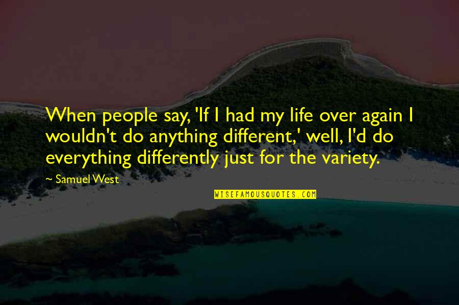 I'd Do Anything Quotes By Samuel West: When people say, 'If I had my life I'd Do Anything Quotes By Samuel West: When people say, 'If I had my life