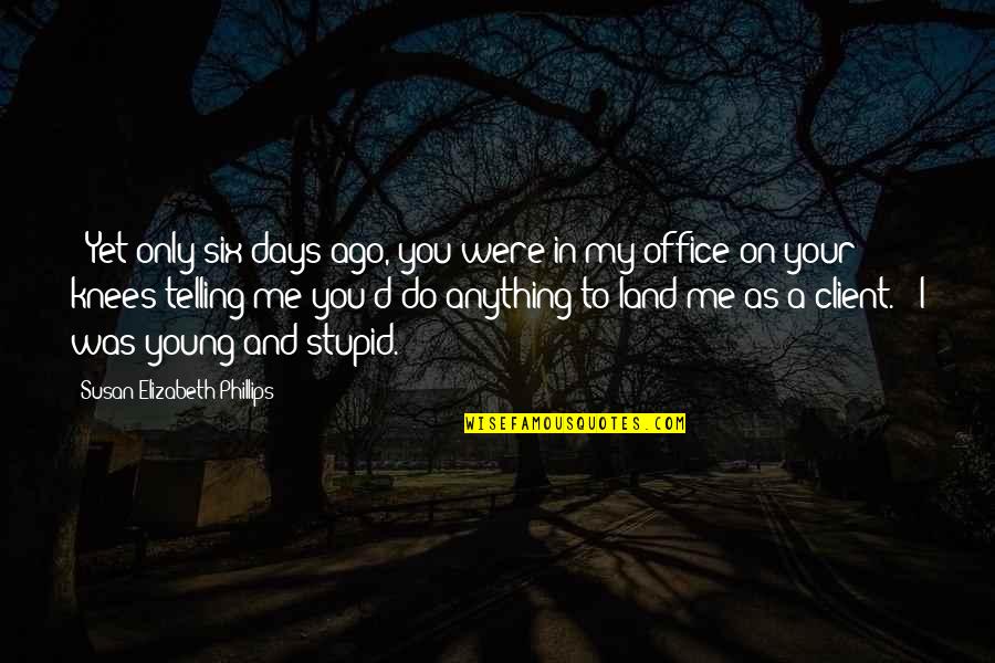 I'd Do Anything Quotes By Susan Elizabeth Phillips: - Yet only six days ago, you were I'd Do Anything Quotes By Susan Elizabeth Phillips: - Yet only six days ago, you were