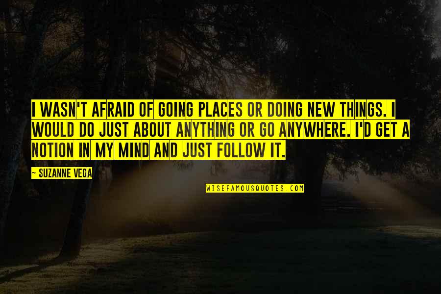 I'd Do Anything Quotes By Suzanne Vega: I wasn't afraid of going places or doing I'd Do Anything Quotes By Suzanne Vega: I wasn't afraid of going places or doing