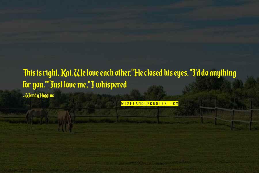 I'd Do Anything Quotes By Wendy Higgins: This is right, Kai. We love each other."He I'd Do Anything Quotes By Wendy Higgins: This is right, Kai. We love each other."He