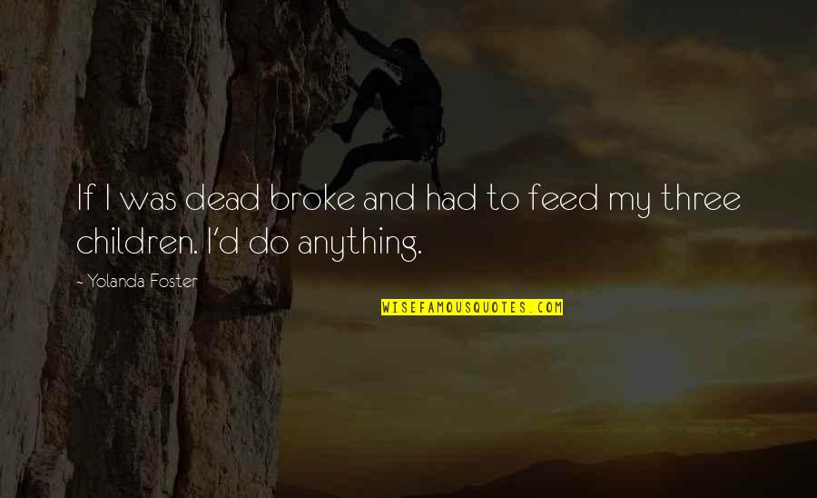 I'd Do Anything Quotes By Yolanda Foster: If I was dead broke and had to